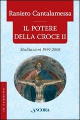 Il potere della croce. Meditazioni 1999-2008 vol.2 di Raniero Cantalamessa edito da Ancora