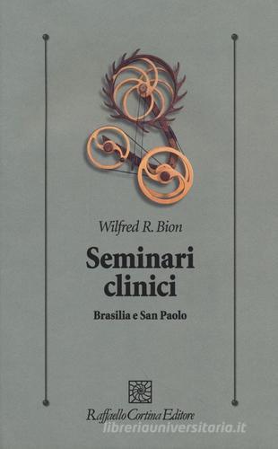 Seminari clinici. Brasilia e San Paolo di Wilfred R. Bion edito da Raffaello Cortina Editore