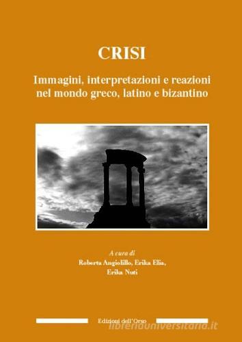 Crisi. Immagini, interpretazioni e reazioni nel mondo greco, latino e bizantino edito da Edizioni dell'Orso
