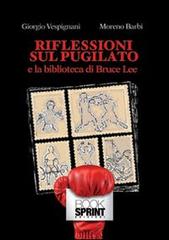 Riflessioni sul pugilato e la biblioteca di Bruce Lee di Moreno Barbi, Giorgio Vespignani edito da Booksprint
