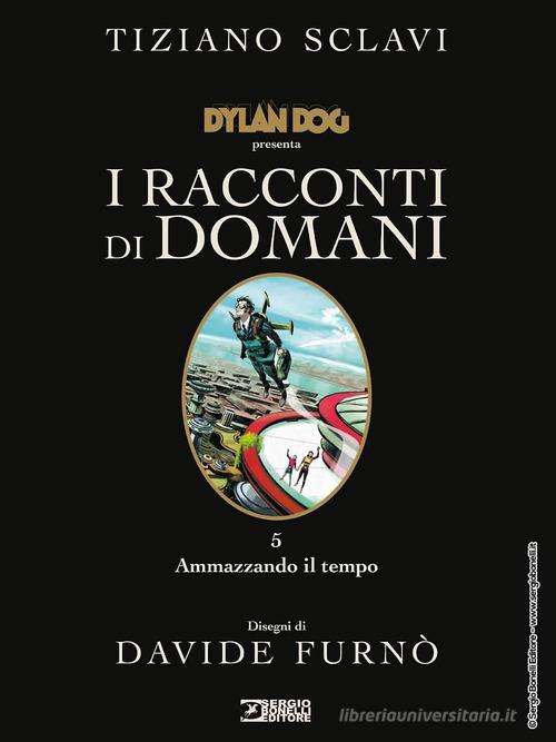 Dylan Dog presenta I racconti di domani vol.5 di Tiziano Sclavi edito da Sergio Bonelli Editore