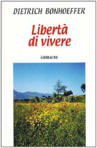 Libertà di vivere di Dietrich Bonhoeffer edito da Gribaudi