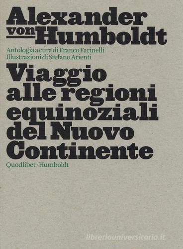 Viaggio alle regioni equinoziali del nuovo continente di Alexander von Humboldt edito da Quodlibet