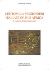 Centomila prigionieri italiani in Sud Africa. Il campo di Zonderwater di Lorenzo Carlesso edito da Longo Angelo