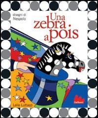 Una zebra a pois. Con CD Audio di Lelio Luttazzi, Ugo Nespolo edito da Gallucci
