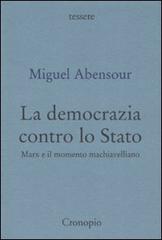 La democrazia contro lo Stato. Marx e il movimento machiavelliano di Miguel Abensour edito da Cronopio
