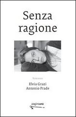 Senza ragione di Elvia Grazi, Antonio Prade edito da PaginaUno