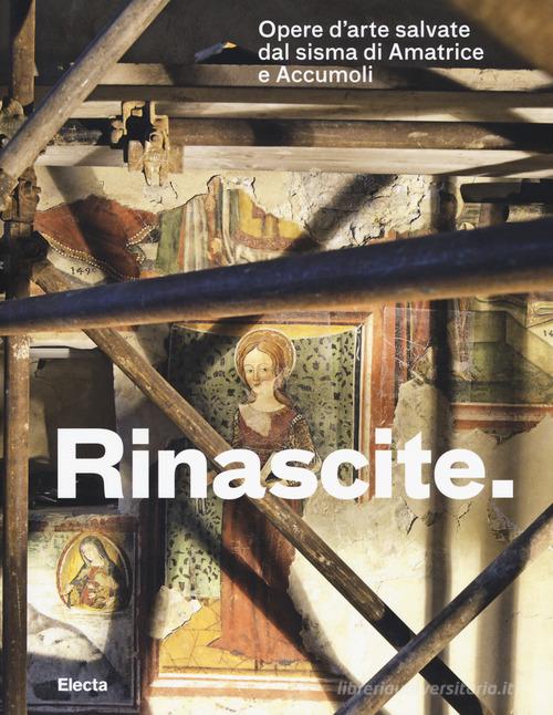 Rinascite. Opere d'arte salvate dal sisma di Amatrice e Accumoli. Catalogo della mostra (Roma, 17 novembre 2017-11 febbraio 2018) edito da Electa