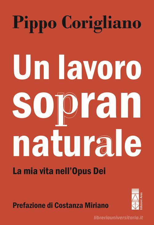 Un lavoro soprannaturale. La mia vita nell'Opus Dei di Pippo Corigliano edito da Ares