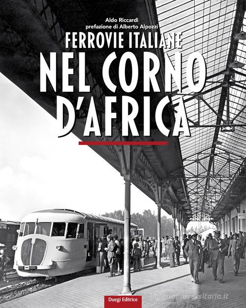Ferrovie italiane nel Corno d'Africa di Aldo Riccardi edito da Duegi