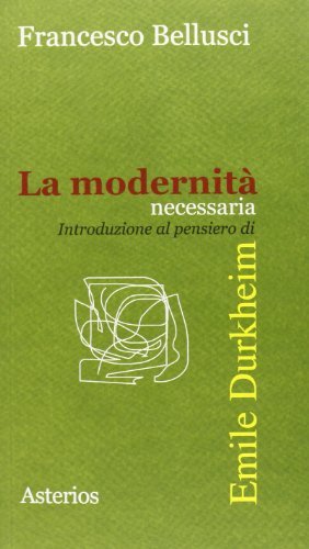 La modernità necessaria. Introduzione al pensiero di Emile Durkheim di Francesco Bellusci edito da Asterios