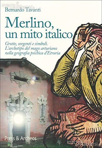 Merlino, un mito italico. La diffusione del mago arturiano nelle leggende italiane di Bernardo Tavanti edito da Press & Archeos
