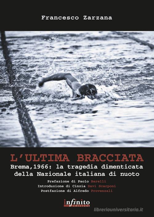 L' ultima bracciata. Brema, 1966. La tragedia dimenticata della nazionale italiana di nuoto di Francesco Zarzana edito da Infinito Edizioni