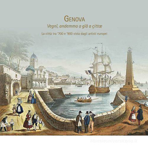 Genova: Vegnî, andemmo a gïâ a çittae. La città tra '700 e '900 vista dagli artisti europei edito da Amici della Bibl. Franzoniana