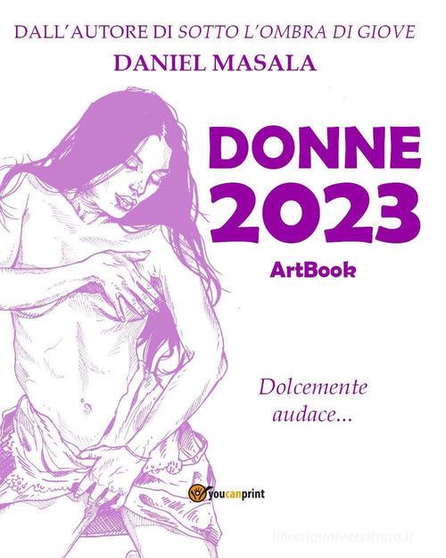 Donne 2023. Artbook. Dolcemente audace... di Daniel Masala edito da Youcanprint