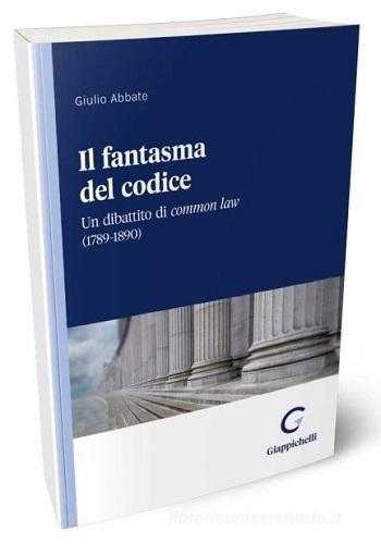 Il fantasma del codice. Un dibattito di Common Law (1789-1890) di Giulio Abbate edito da Giappichelli