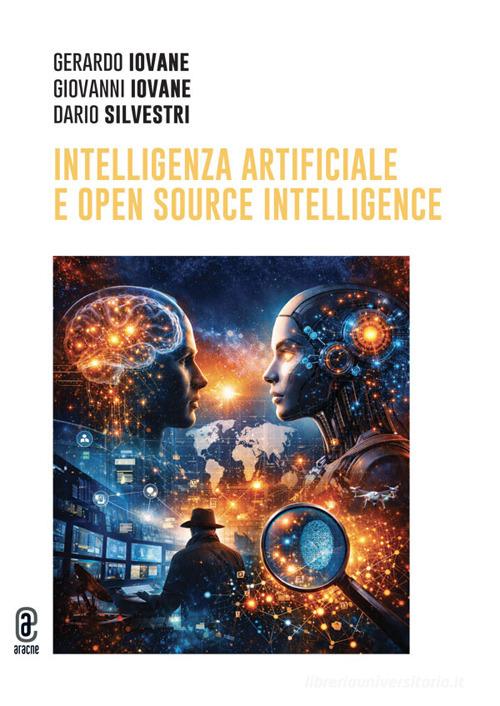 Intelligenza artificiale e open source intelligence di Gerardo Iovane, Giovanni Iovane, Dario Silvestri edito da Aracne (Genzano di Roma)