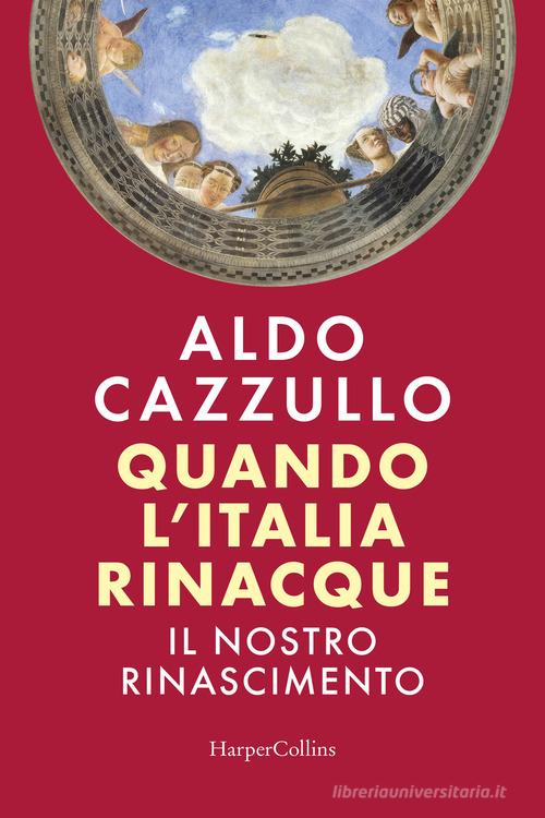 Quando l'Italia rinacque. Il nostro Rinascimento di Aldo Cazzullo edito da HarperCollins Italia