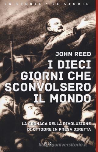 I dieci giorni che sconvolsero il mondo. La cronaca della Rivoluzione d'Ottobre in presa diretta di John Reed edito da Rizzoli