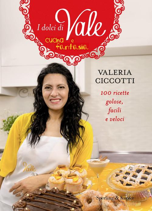 I dolci di Vale cucina e fantasia di Valeria Ciccotti edito da Sperling & Kupfer