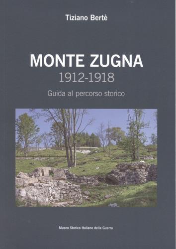 Monte Zugna 1912-1918. Guida al percorso storico di Tiziano Bertè edito da Museo Storico Italiano della Guerra