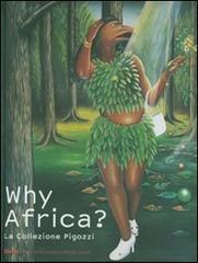 Why Africa? La collezione Pigozzi. Catalogo della mostra (Torino, 6 ottobre 2007-3 febbraio 2008). Ediz. italiana e inglese edito da Mondadori Electa