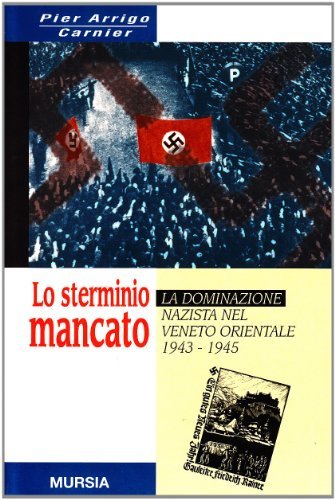 Lo sterminio mancato. La dominazione nazista nel Veneto orientale (1943-1945) di P. Arrigo Carnier edito da Ugo Mursia Editore