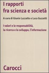 I rapporti fra scienza e società. I valori e le responsabilità, la ricerca e lo sviluppo, l'informazione edito da Carocci