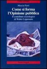 Come si forma l'opinione pubblica. Il contributo sociologico di Walter Lippmann di Mascia Ferri edito da Franco Angeli