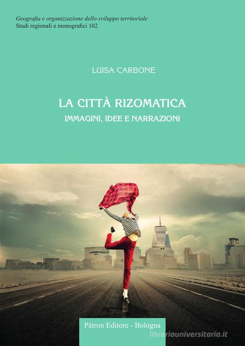 La città rizomatica. Immagini, idee e narrazioni di Luisa Carbone edito da Pàtron