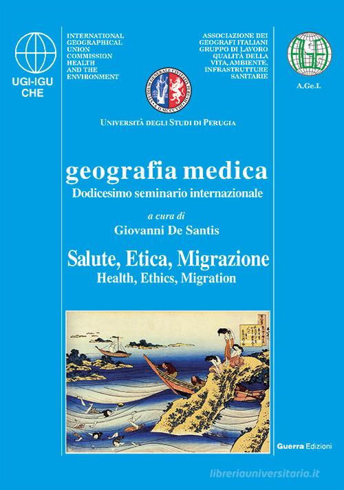 Geografia medica salute, etica, migrazione. 12° Seminario internazionale di Giovanni De Santis edito da Guerra Edizioni