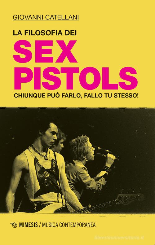 La filosofia dei Sex Pistols. Chiunque può farlo, fallo tu stesso! di Giovanni Catellani edito da Mimesis