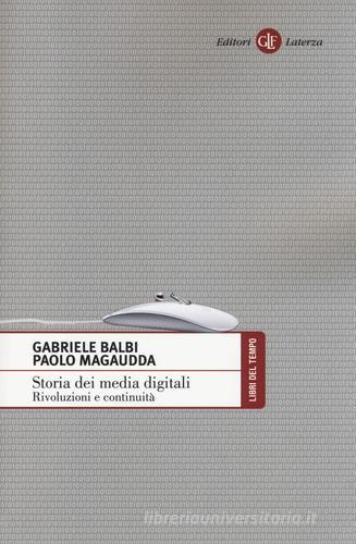 Storia dei media digitali. Rivoluzioni e continuità di Gabriele Balbi, Paolo Magaudda edito da Laterza