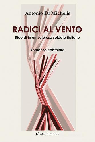 Radici al vento di Antonio Di Michelis edito da Aletti