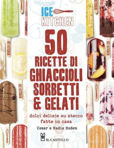 50 ricette di ghiaccioli, sorbetti & gelati di Cesar Roden, Nadia Roden edito da Il Castello
