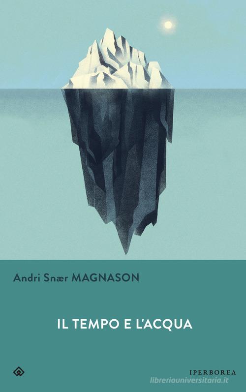 Il tempo e l'acqua di Andri Snær Magnason edito da Iperborea