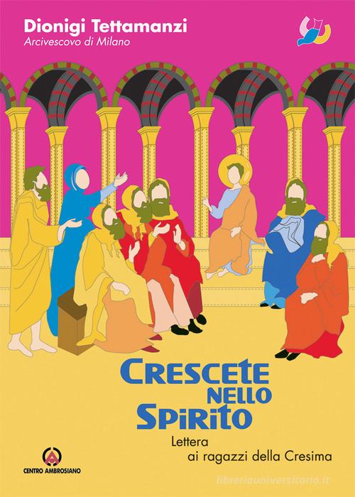 Crescete nello Spirito. Lettera ai ragazzi della cresima di Dionigi Tettamanzi edito da Centro Ambrosiano