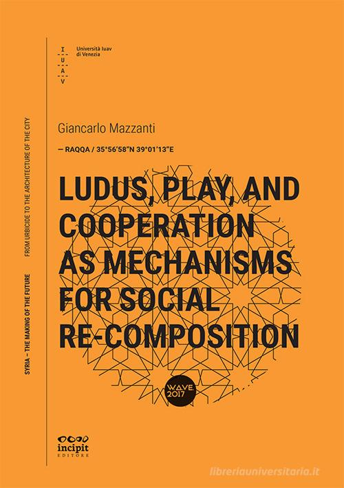 Ludus, play, and cooperation as mechanisms for social re-composition di Giancarlo Mazzanti edito da Incipit Editore