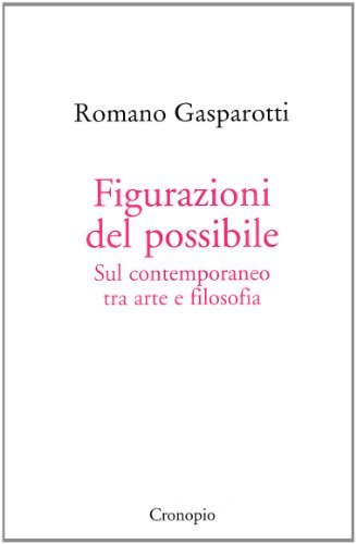 Figurazioni del possibile. Sul contemporaneo tra arte e filosofia di Romano Gasparotti edito da Cronopio