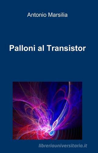 Palloni al transistor di Antonio Marsilia edito da ilmiolibro self publishing