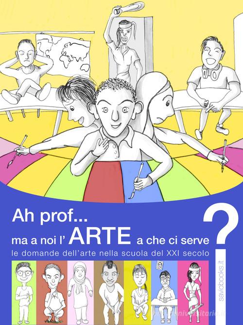 A cosa serve l'arte a scuola? Le domande dell'arte nella scuola del XXI secolo di Marco Savio edito da Savio Marco