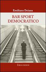 Bar sport democratico. Racconti satirici su personaggi, fenomeni, vizi e riti del Partito Democratico di Emiliano Deiana edito da Ethos