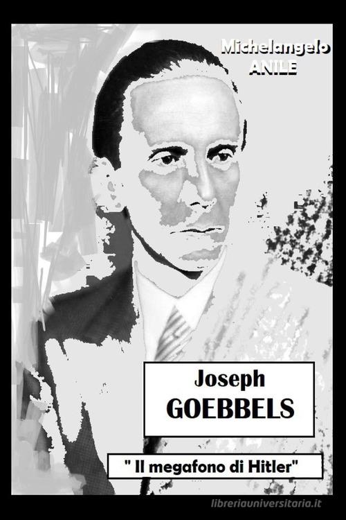 Joseph P. Goebbels. «Il megafono di Hitler» di Michelangelo Anile edito da Youcanprint