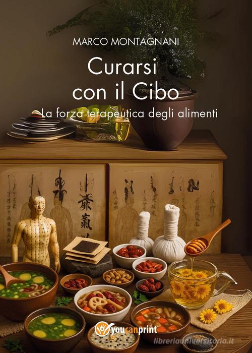 Curarsi con il cibo. La forza terapeutica degli alimenti di Marco Montagnani edito da Youcanprint