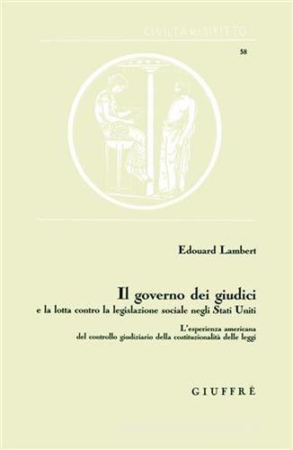 Il governo dei giudici e la lotta contro la legislazione sociale negli Stati Uniti di Edouard Lambert edito da Giuffrè