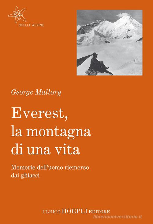 Everest, la montagna di una vita. Memorie dell'uomo riemerso dai ghiacci di George Mallory edito da Hoepli