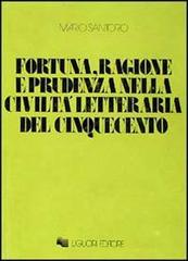 Fortuna, ragione e prudenza nella civiltà letteraria del Cinquecento di Mario Santoro edito da Liguori