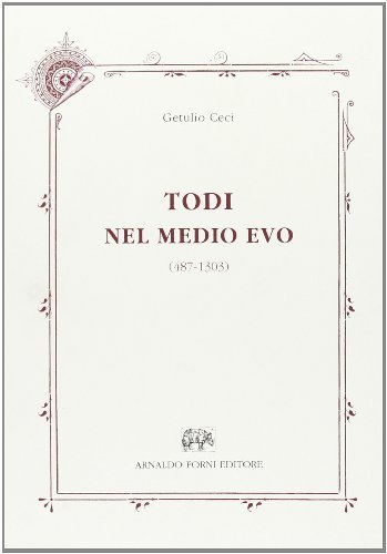 Todi nel Medioevo. 487-1303 (rist. anast. 1897) di Getulio Ceci edito da Forni