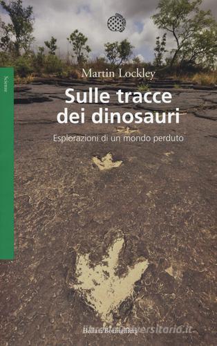 Sulle tracce dei dinosauri. Esplorazioni di un mondo perduto di Martin Lockley edito da Bollati Boringhieri