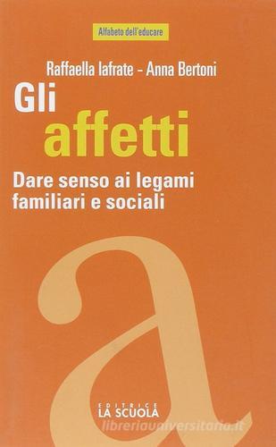 Gli affetti. Dare senso ai legami familiari e sociali di Raffaella Iafrate, Anna Bertoni edito da La Scuola SEI